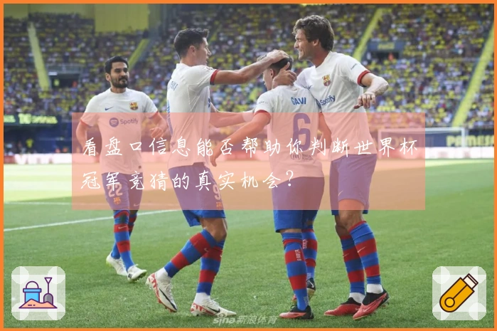 看盘口信息能否帮助你判断世界杯冠军竞猜的真实机会？