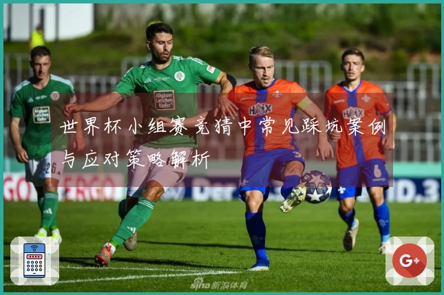 世界杯小组赛竞猜中常见踩坑案例与应对策略解析